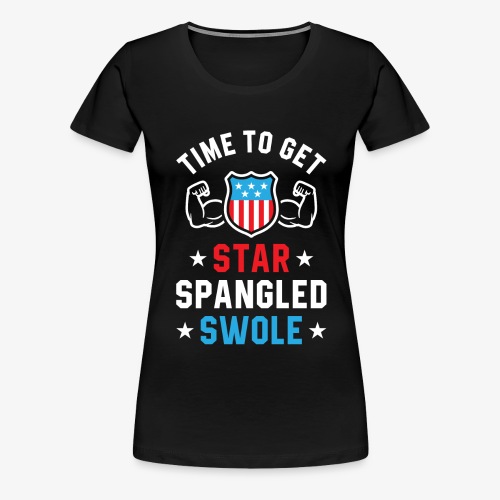 Time To Get Star Spangled Swole - Women's Premium T-Shirt