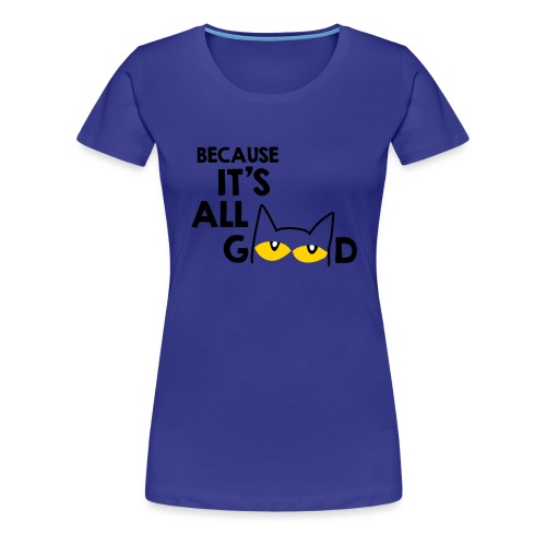 It's All Good Cat - Women's Premium T-Shirt