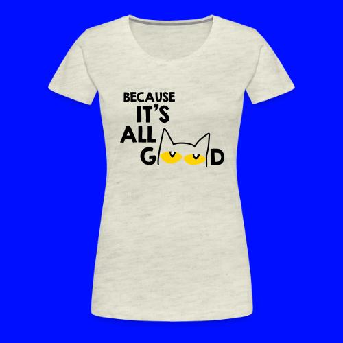 It's All Good Cat - Women's Premium T-Shirt