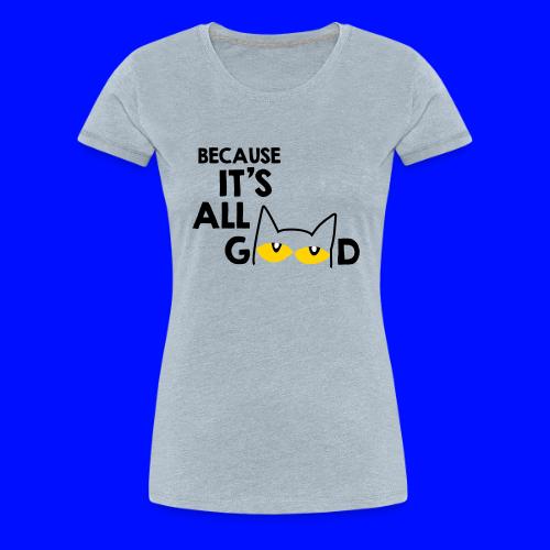 It's All Good Cat - Women's Premium T-Shirt
