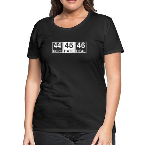 44 Hope 45 Hate 46 Heal - Women's Premium T-Shirt