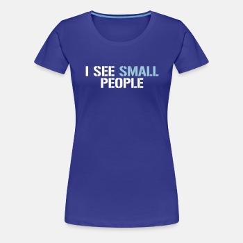 I see small people - Premium T-shirt for women