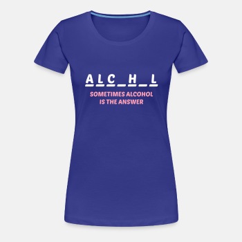 Sometimes alcohol is the answer - Premium T-shirt for women