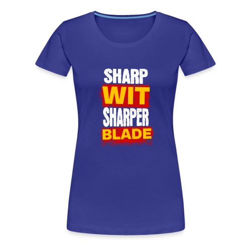 Sharp Wit Sharper Blade - Women's Premium T-Shirt