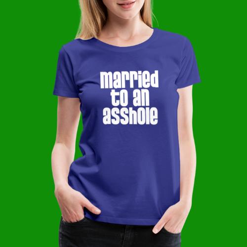 Married to an A&s*ole - Women's Premium T-Shirt