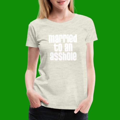 Married to an A&s*ole - Women's Premium T-Shirt