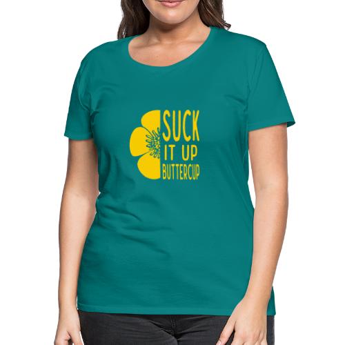 Cool Suck it up Buttercup - Women's Premium T-Shirt