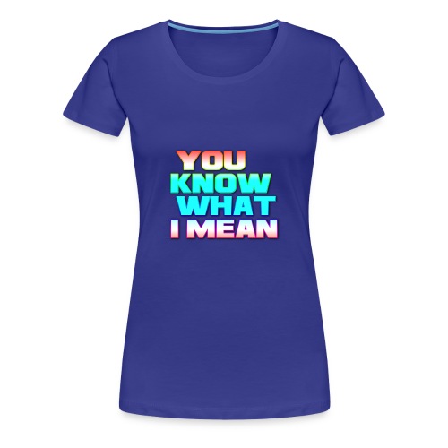 You Know What I Mean - Women's Premium T-Shirt