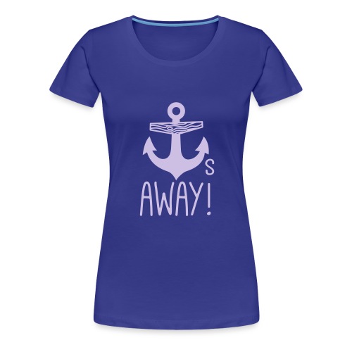 Anchors Away - Women's Premium T-Shirt