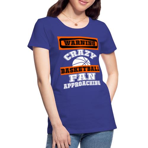 Warning Crazy Basketball Fan Approaching Sports - Women's Premium T-Shirt