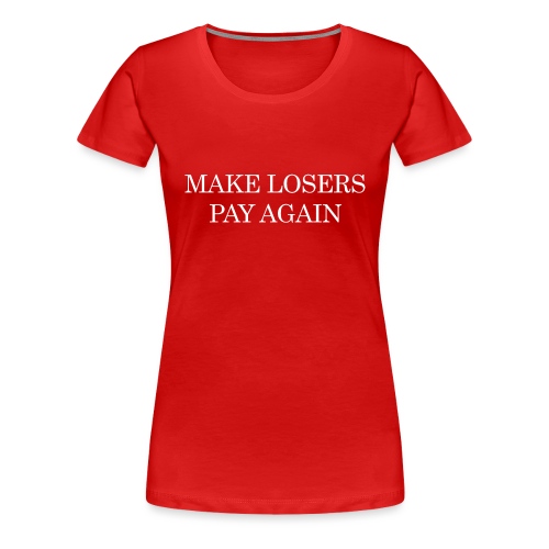 MAKE LOSERS PAY AGAIN - Women's Premium T-Shirt