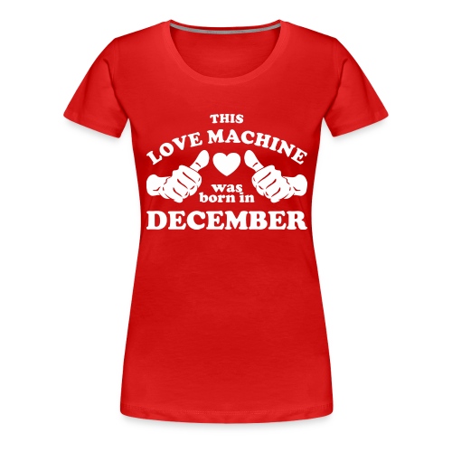This Love Machine Was Born In December - Women's Premium T-Shirt