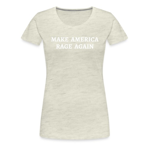 MAKE AMERICA RAGE AGAIN - Women's Premium T-Shirt
