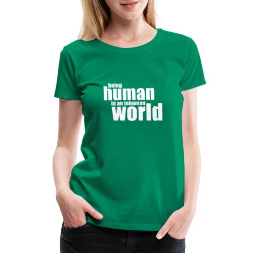 Be human in an inhuman world - Women's Premium T-Shirt
