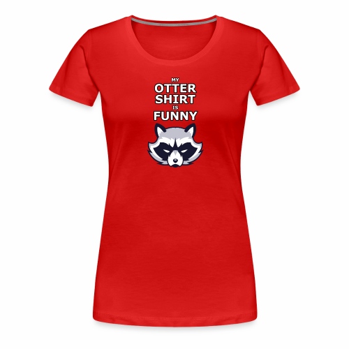 My Otter Shirt Is Funny - Women's Premium T-Shirt
