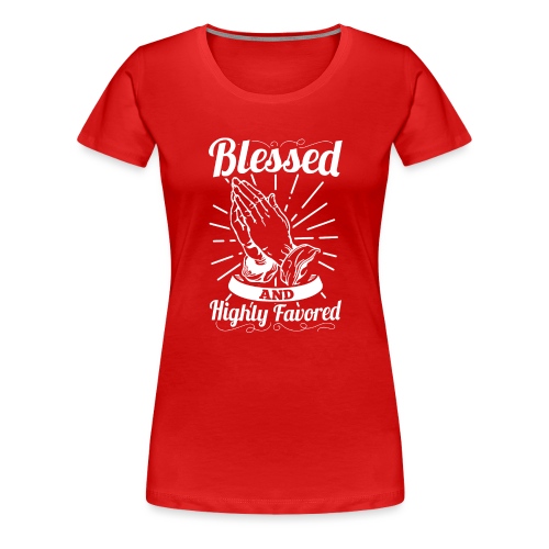 Blessed And Highly Favored (Alt. White Letters) - Women's Premium T-Shirt