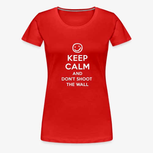Keep Calm And Don't Shoot The Wall - Women's Premium T-Shirt