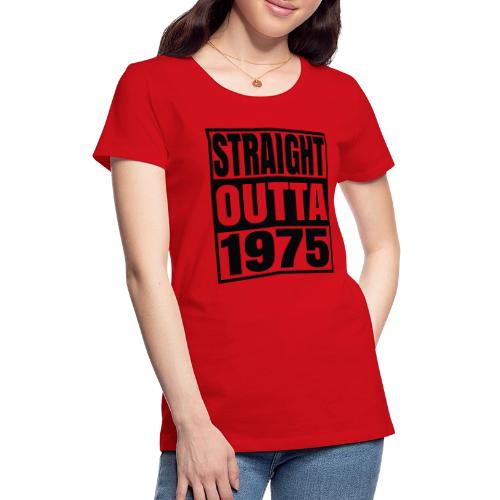 The Years Collection - Straight Outta 1975 - Women's Premium T-Shirt