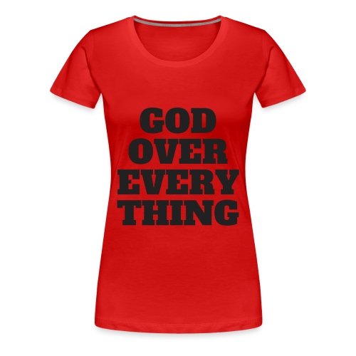 God Over Every Thing - Women's Premium T-Shirt