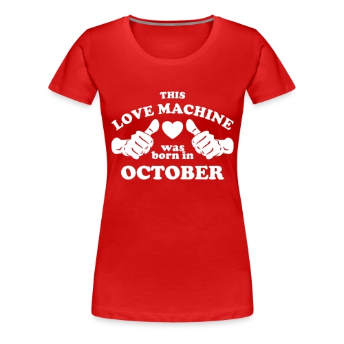 This Love Machine Was Born In October - Women's Premium T-Shirt