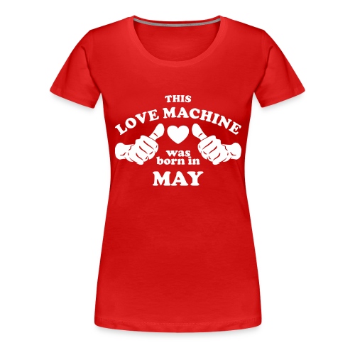 This Love Machine Was Born In May - Women's Premium T-Shirt