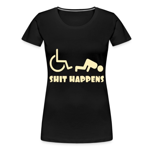 Sometimes shit happens when your in wheelchair - Women's Premium T-Shirt