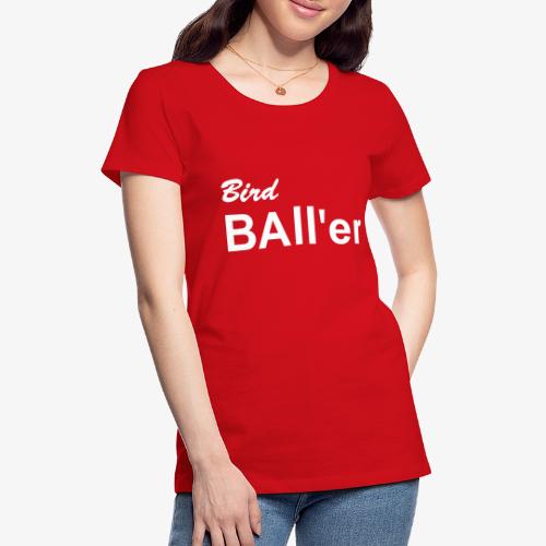 Bird Ball'er - Women's Premium T-Shirt