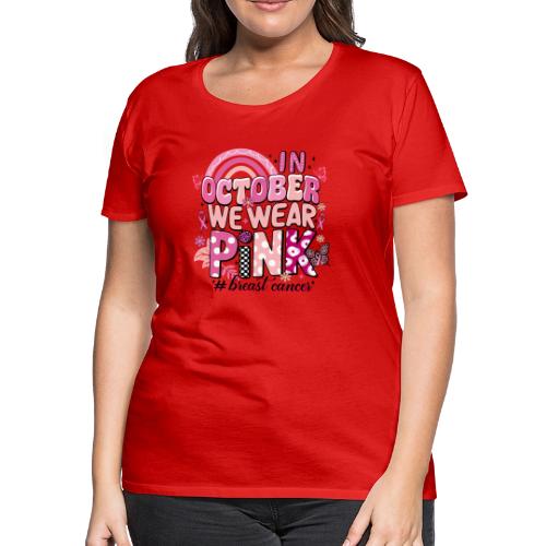 In October We Wear Pink - Women's Premium T-Shirt