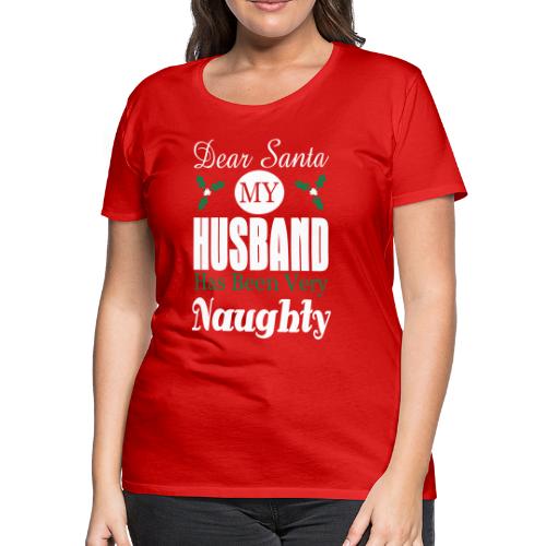 Dear Santa Husband Naughty - Women's Premium T-Shirt