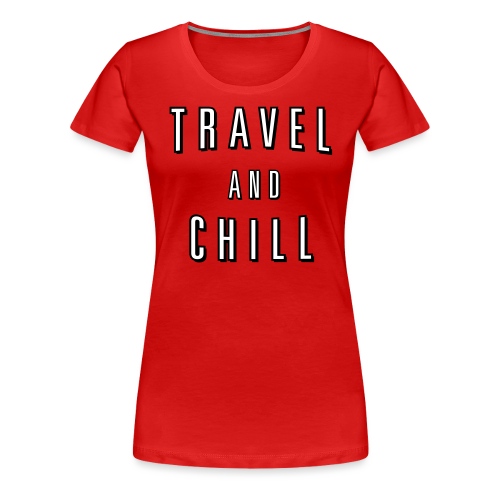 Travel and Chill (skip netflix) - Women's Premium T-Shirt