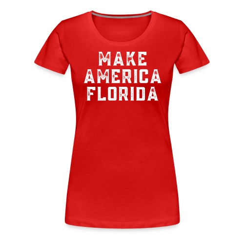 Make America Florida (Distressed White letters) - Women's Premium T-Shirt