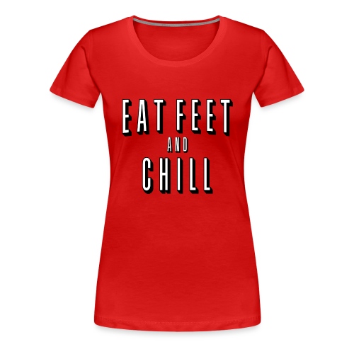 EAT FEET AND CHILL - Women's Premium T-Shirt