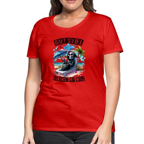 Outside Against my Will - Women's Premium T-Shirt