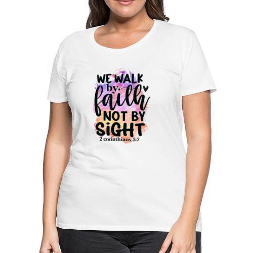 Harmony Collection - We Walk by Faith not by Sight - Women's Premium T-Shirt
