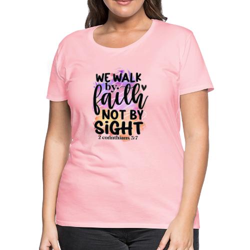 Harmony Collection - We Walk by Faith not by Sight - Women's Premium T-Shirt