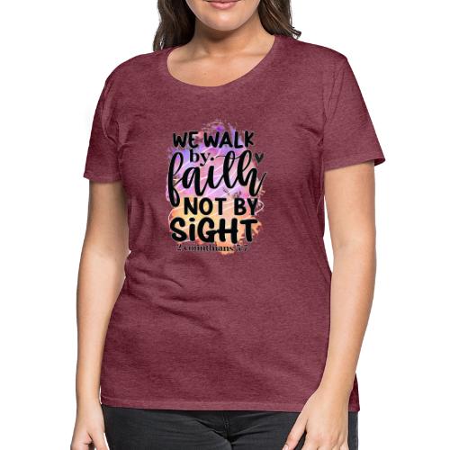 Harmony Collection - We Walk by Faith not by Sight - Women's Premium T-Shirt