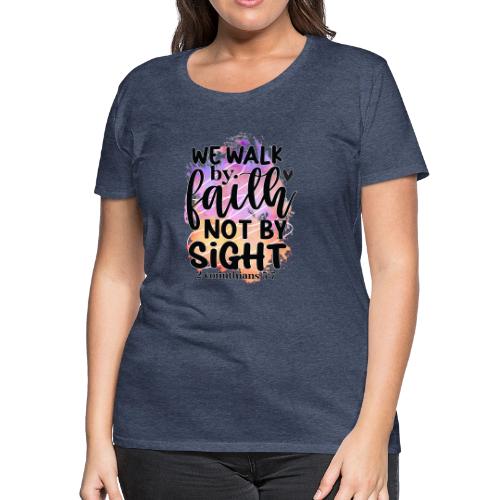 Harmony Collection - We Walk by Faith not by Sight - Women's Premium T-Shirt