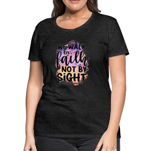 Harmony Collection - We Walk by Faith not by Sight - Women's Premium T-Shirt