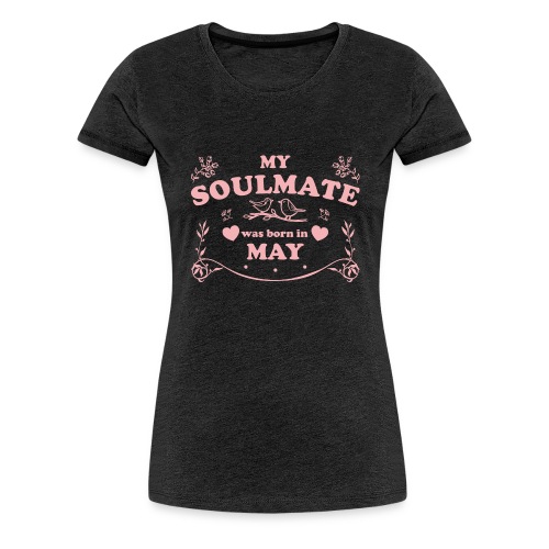 My Soulmate was born in May - Women's Premium T-Shirt