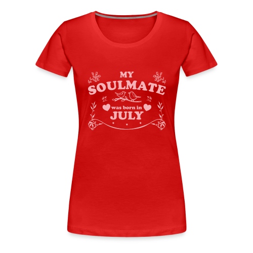 My Soulmate was born in July - Women's Premium T-Shirt