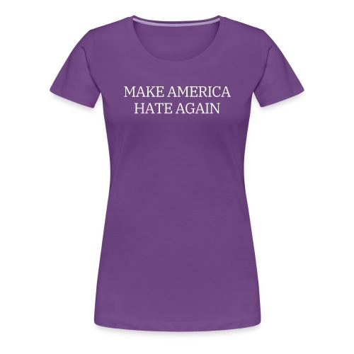 Make America Hate Again - Women's Premium T-Shirt