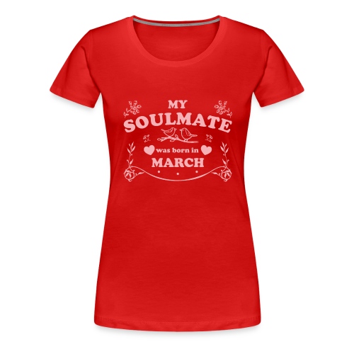 My Soulmate was born in March - Women's Premium T-Shirt