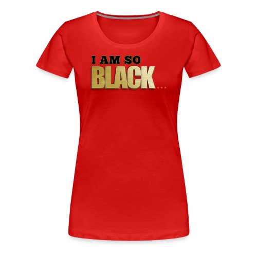 Im so Black - Women's Premium T-Shirt