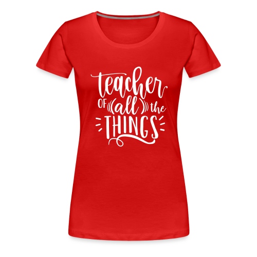 Teacher of All the Things Cute Teacher T-Shirts - Women's Premium T-Shirt