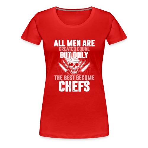 Chefs all men are created equal - Women's Premium T-Shirt