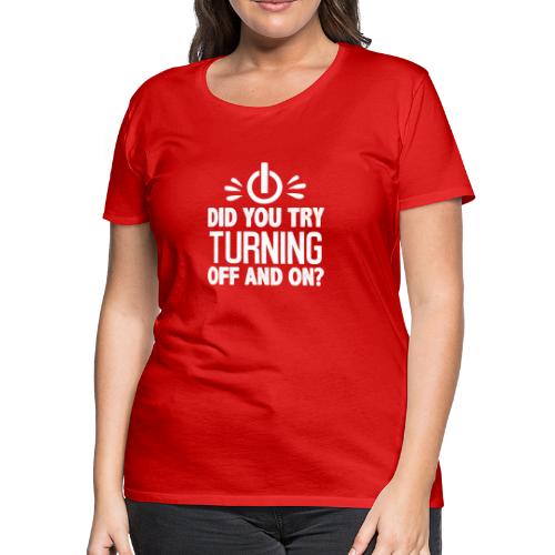 Did You Turn It Off and On Again Shirt - Women's Premium T-Shirt