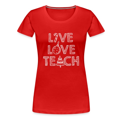 Live Love Teach Christmas Teacher T-Shirt - Women's Premium T-Shirt