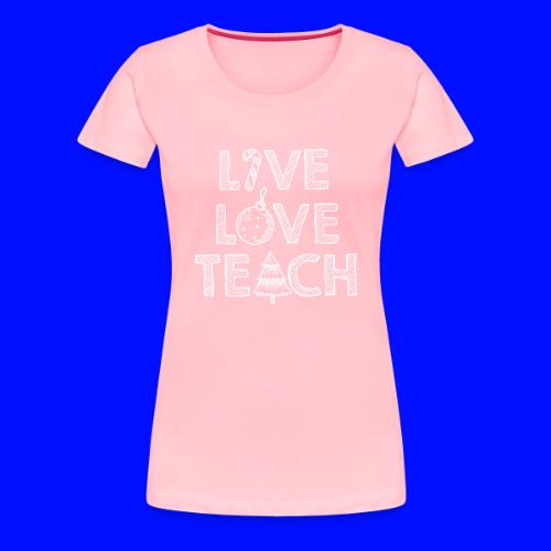 Live Love Teach Christmas Teacher T-Shirt - Women's Premium T-Shirt
