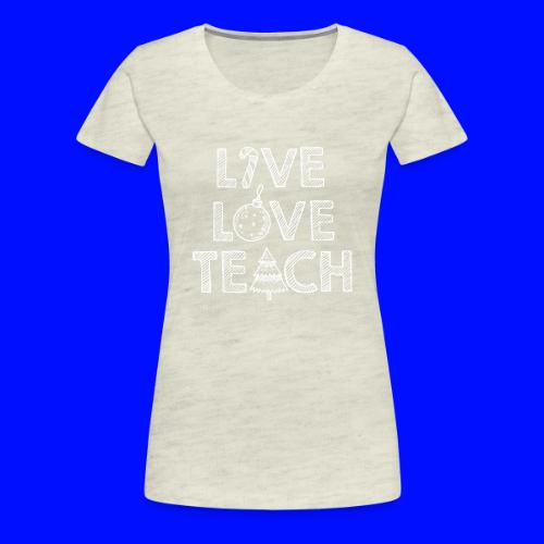 Live Love Teach Christmas Teacher T-Shirt - Women's Premium T-Shirt