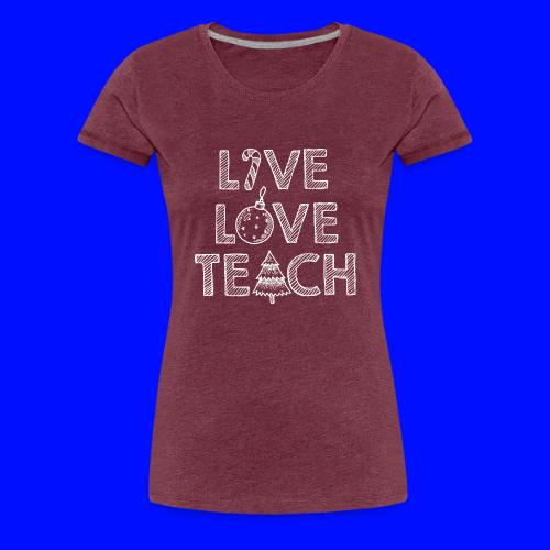 Live Love Teach Christmas Teacher T-Shirt - Women's Premium T-Shirt